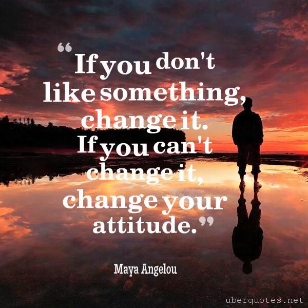 Change quotes by Maya Angelou, Attitude quotes by Maya Angelou, UberQuotes