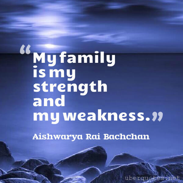Family quotes by Aishwarya Rai Bachchan, Strength quotes by Aishwarya Rai Bachchan, UberQuotes