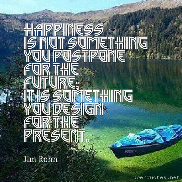 Inspirational quotes by Jim Rohn, Happiness quotes by Jim Rohn, Future quotes by Jim Rohn, Design quotes by Jim Rohn, UberQuotes
