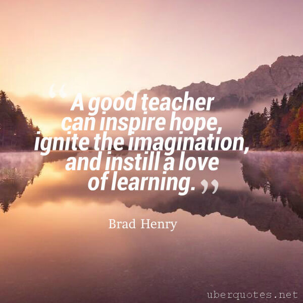 Love quotes by Brad Henry, Hope quotes by Brad Henry, Teacher quotes by Brad Henry, Learning quotes by Brad Henry, Imagination quotes by Brad Henry, Good quotes by Brad Henry, UberQuotes